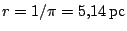 $ r=1/\pi=5,14\,\pc$