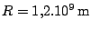 $ R = 1,2.10^9\,\mathrm{m}$