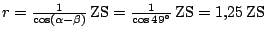 $ r=\frac{1}{\cos\left(\alpha-\beta\right)}\,\mathrm{ZS}=\frac{1}{\cos49^\circ}\,\mathrm{ZS}=1,25\,\mathrm{ZS}$