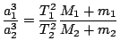 $ \displaystyle\frac{a_1^3}{a_2^3}=\frac{T_1^2}{T_2^2}\frac{M_1+m_1}{M_2+m_2}$