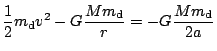 $ \displaystyle
\frac{1}{2}m_\mathrm{d}v^2-G\frac{Mm_\mathrm{d}}{r}=-G\frac{Mm_\mathrm{d}}{2a}$