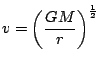 $ \displaystyle v
=\left(\frac{GM}{r}\right)^{\frac{1}{2}}$