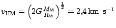 $ v_\mathrm{IIM} =
\left(2G\frac{M_\mathrm{M}}{R_\mathrm{M}}\right)^{\frac{1}{2}}=2,4
\,\mathrm{km}\kern -1.2pt \cdot\kern -1.2pt \mathrm{s}^{-1}$