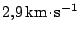 $ 2,9\,\mathrm{km}\kern -1.2pt \cdot\kern -1.2pt \mathrm{s}^{-1}$