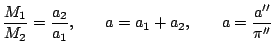 $\displaystyle \frac{M_1}{M_2}=\frac{a_2}{a_1}, \qquad a=a_1+a_2, \qquad
a=\frac{a''}{\pi''}$