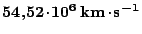 $ \boldsymbol{54,52\,\kern -1.2pt \cdot\kern -1.2pt \,}\mathbf{10}^\mathbf{6}\,\mathbf{km}\boldsymbol{\kern -1.2pt \cdot\kern -1.2pt }\mathbf{s}^{\boldsymbol{-1}}$