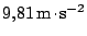 $ 9,81\,\mathrm{m}\kern -1.2pt \cdot\kern -1.2pt \mathrm{s}^{-2}$