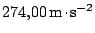 $ 274,00\,\mathrm{m}\kern -1.2pt \cdot\kern -1.2pt \mathrm{s}^{-2}$