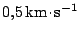 $ 0,5\,\mathrm{km}\kern -1.2pt \cdot\kern -1.2pt \mathrm{s}^{-1}$