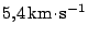 $ 5,4\,\mathrm{km}\kern -1.2pt \cdot\kern -1.2pt \mathrm{s}^{-1}$