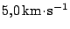 $ 5,0\,\mathrm{km}\kern -1.2pt \cdot\kern -1.2pt \mathrm{s}^{-1}$