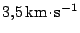 $ 3,5\,\mathrm{km}\kern -1.2pt \cdot\kern -1.2pt \mathrm{s}^{-1}$