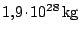 $ 1,9 \kern -1.2pt \cdot\kern -1.2pt 10^{28}\,\mathrm{kg}$