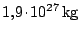 $ 1,9 \kern -1.2pt \cdot\kern -1.2pt 10^{27}\,\mathrm{kg}$