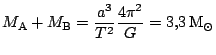 $ \displaystyle
M_\mathrm{A}+M_\mathrm{B}=\frac{a^3}{T^2}\frac{4\pi^2}{G}=
3,3\,\mathrm{M}_\odot$