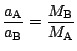 $ \displaystyle
\frac{a_\mathrm{A}}{a_\mathrm{B}}=\frac{M_\mathrm{B}}{M_\mathrm{A}}$