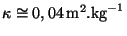 $ \kappa\cong0,04\,\mathrm{m}^2.\mathrm{kg}^{-1}$