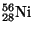 $ {}_{28}^{56}\mathrm{Ni}$