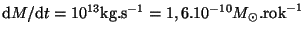 $ {\mathrm d}M/{\mathrm d}t = 10^{
13}\mathrm{kg}.\mathrm{s}^{-1} =1,6 . 10^{ - 10}M_{\odot}.\mathrm{rok}^{-1}$