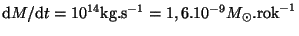 $ {\mathrm d}M/{\mathrm d}t = 10^{
14}\mathrm{kg}.\mathrm{s}^{-1} = 1,6 . 10^{- 9} M_{\odot}.\mathrm{rok}^{-1}$