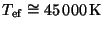 $ T_{\mathrm{ef}}\cong 45 \,000 \,\mathrm{K}$