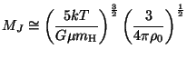 $ \displaystyle
M_J\cong\left(\frac{5kT}{G\mu m_{\mathrm{H}}}\right)^{\frac{3}{2}}\left(\frac{3}{4\pi\rho_0}\right)^{\frac{1}{2}}$