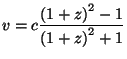 $ \displaystyle
v=c\frac{\left(1+z\right)^2-1}{\left(1+z\right)^2+1}$
