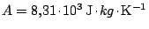 $ A
= 8,31\kern -1.2pt \cdot\kern -1.2pt 10^3\,\mathrm{J}\kern -1.2pt \cdot\kern -1.2pt \mathrmathrm{kg}\kern -1.2pt \cdot\kern -1.2pt \mathrm{K}^{-1}$