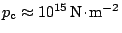$ p_\mathrm{c}\approx10^{15}\,\mathrm{N}\kern -1.2pt \cdot\kern -1.2pt \mathrm{m}^{ - 2}$