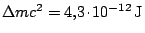 $ \Delta m c^2 = 4,3
\kern -1.2pt \cdot\kern -1.2pt 10^{-12}\,\mathrm{J}$