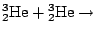 $\displaystyle {}^3_2\mathrm{He}+{}^3_2\mathrm{He}\rightarrow$