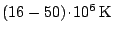 $ ( 16 - 50 )\kern -1.2pt \cdot\kern -1.2pt 10^6\,\mathrm{K}$