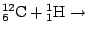 $\displaystyle {}^{12}_6\mathrm{C}+{}^1_1\mathrm{H}\rightarrow$