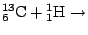 $\displaystyle {}^{13}_6\mathrm{C}+{}^1_1\mathrm{H}\rightarrow$