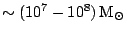 $ \sim ( 10^7 - 10^8
)\,\mathrm{M}_\odot$