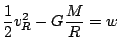 $ \displaystyle\frac{1}{2}v_R^2-G\frac{M}{R}=w$