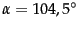 $ {\alpha} = 104,5^\circ$