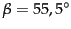 $ {\beta}=
55,5^\circ$