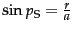 $ \sin p_{\text{S}}=\frac{r}{a}$