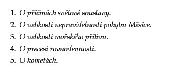 $\textstyle \parbox{0.6\hsize}{\begin{enumerate}
\addtolength\itemsep{-2mm}
\ite...
...shape O precesi rovnodennosti. }
\item {\itshape O kometch. }
\end{enumerate}}$