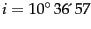 $i =
10^\circ\, 36\text{\!\textasciiacute}\,57$