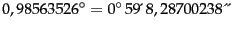 $0,98563526^\circ = 0^\circ
\,59\text{\!\textasciiacute}\, 8,28700238\text\textacutedbl$