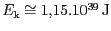 $ {E_\text{k}}\cong1,15.10^{39}\,\text{J}$