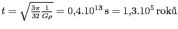 $ t=\sqrt{\frac{3\pi}{32}
\frac{1}{G\rho}} = 0,4 .10^{ 13}\,\text{s} = 1,3 . 10^5\,\text{rok}$