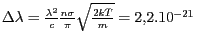$ \Delta\lambda=\frac{\lambda^2}{c}\frac{n\sigma}{\pi}
\sqrt{\frac{2kT}{m}} = 2,2.10^{-21}\,$