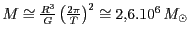 $ M\cong\frac{R^3}{G}\left(\frac{2\pi}{T}\right)^2\cong2,6.10^6\,M_{\odot}$