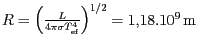$ R=\left(\frac{L}{4\pi
\sigma T_{\mathrm{ef}}^4}\right)^{1/2}= 1,18.10^{9}\,\mathrm{m}$