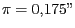 $ \pi =
0,175''$