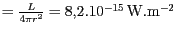 $ =\frac{L}{4\pi
r^2}=8,2.10^{-15}\,\mathrm{W}.\mathrm{m}^{-2}$