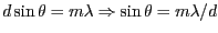 $ d\sin\theta =m\lambda
\Rightarrow\sin\theta= m\lambda/d$